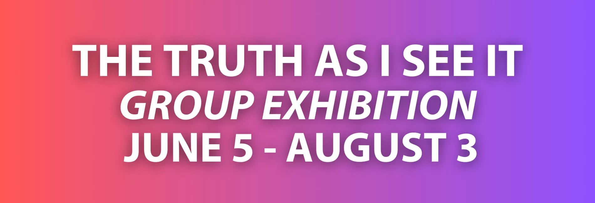 The Truth As I See It - Group Exhibition