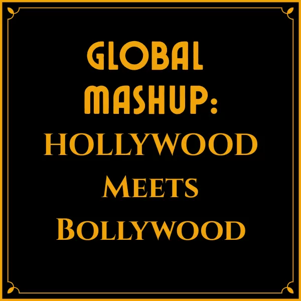 GLOBAL MASHUP: Hollywood Meets Bollywood