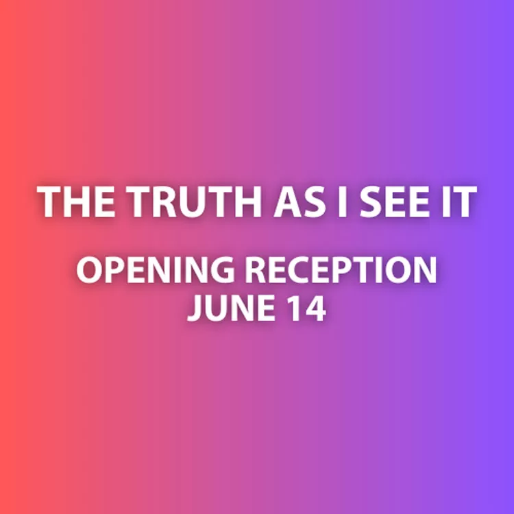The Truth As I See It - Opening Reception