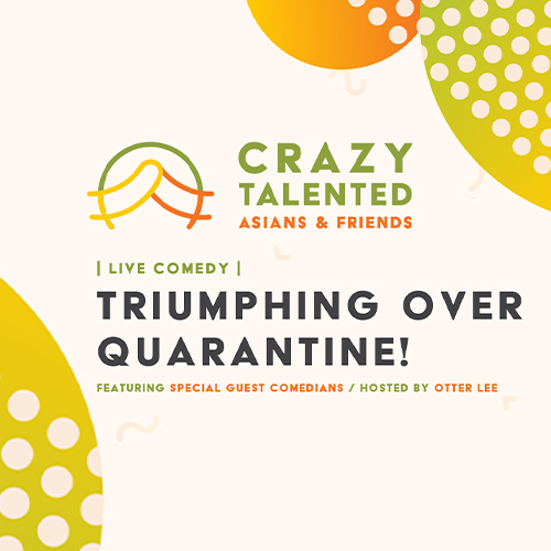 Crazy Talented Asians &amp; Friends: An Evening of Live Comedy &ndash; Triumphing Over Quarantine! (MAY 2021)